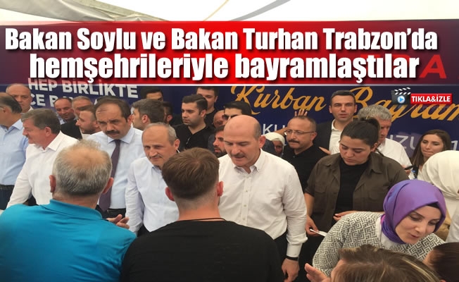 Bakan Soylu ve Bakan Turhan Trabzon'da hemşehrileriyle bayramlaştılar