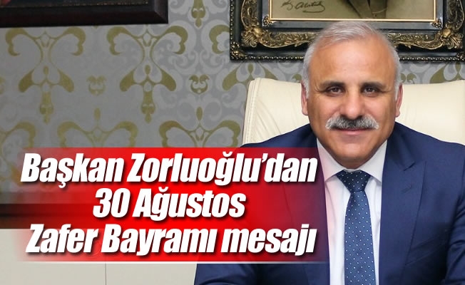 Başkan Zorluoğlu'dan 30 Ağustos Zafer Bayramı mesajı