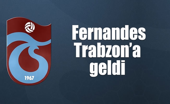 Fernandes, Trabzon’a geldi