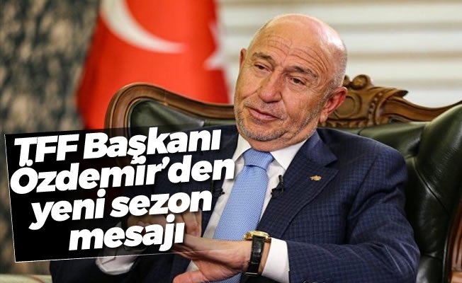TFF Başkanı Nihat Özdemir'den  yeni sezon mesajı