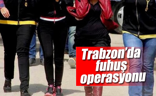 Trabzon'da fuhuş operasyonları devam ediyor