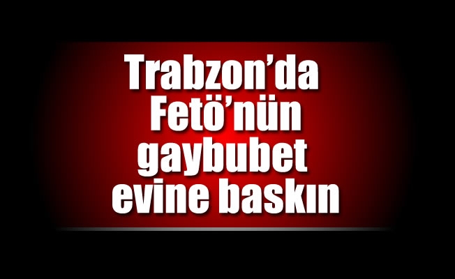 Trabzon'da gaybubet evine baskın