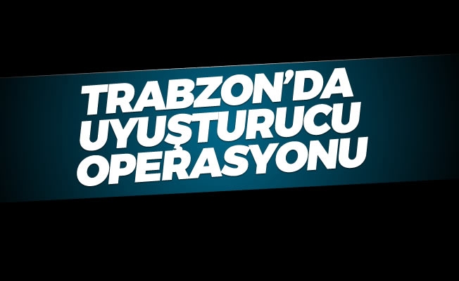 Trabzon'da uyuşturucu operasyonu
