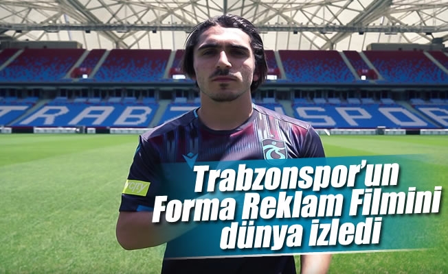 Trabzonspor'un Forma Reklam Filmini dünya izledi