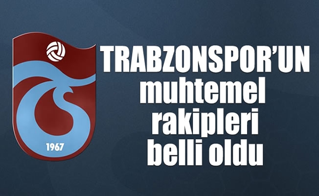 Trabzonspor'un muhtemel rakipleri belli oldu