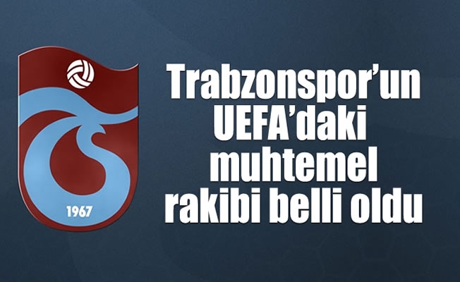 Trabzonspor'un UEFA'daki  muhtemel rakibi belli oldu
