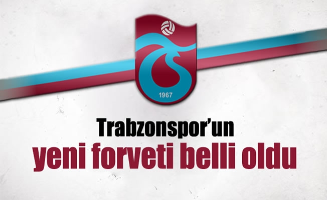 Trabzonspor'un yeni forveti belli oldu