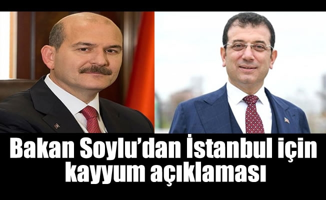 Bakan Soylu'dan İstanbul için kayyum açıklaması