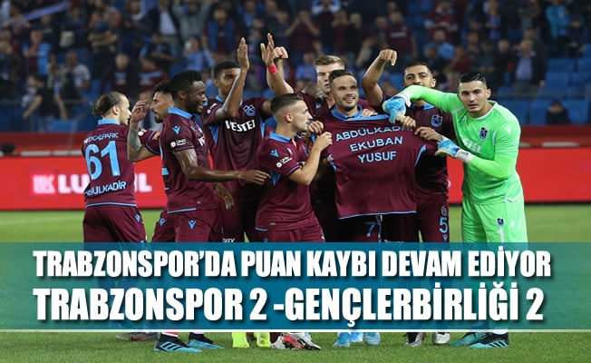Trabzonspor'da puan kaybı devam ediyor