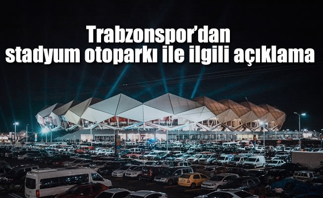 Trabzonspor'dan stadyum otoparkı ile ilgili açıklama