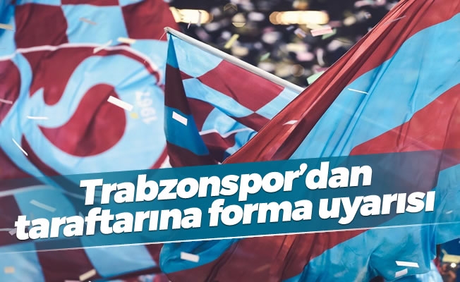 Trabzonspor'dan taraftarına forma uyarısı