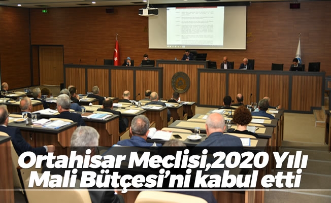 Ortahisar Meclisi, 2020 Yılı Mali Bütçesi'ni kabul etti