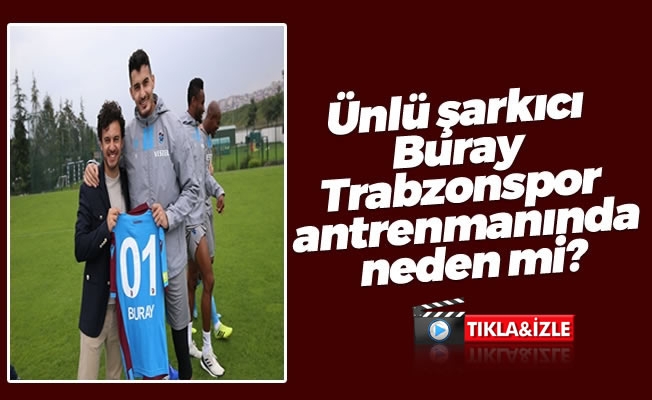Ünlü şarkıcı Buray ,Trabzonspor antrenmanında. Neden mi?