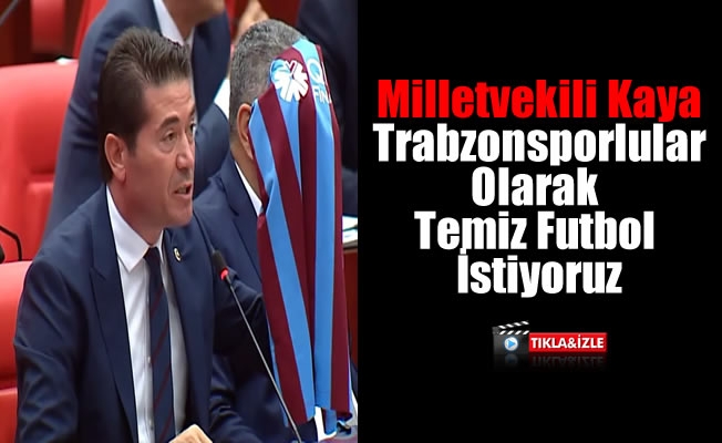 Milletvekili Kaya "Trabzonsporlular Olarak Temiz Futbol İstiyoruz"