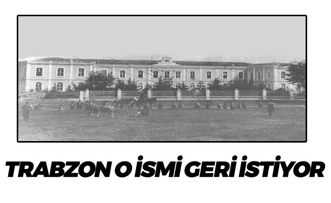 Trabzon o ismi geri istiyor