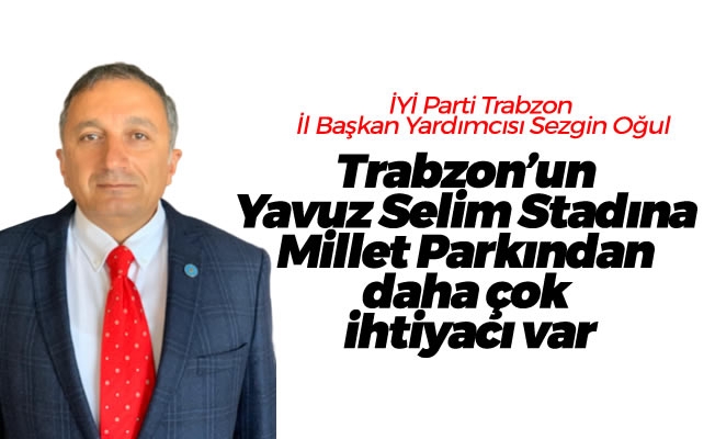 Trabzon'un Yavuz Selim Stadına Millet Parkından daha çok ihtiyacı var