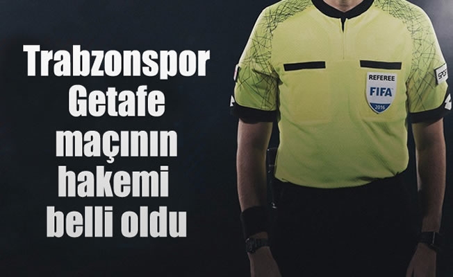 Trabzonspor - Getafe maçının hakemi belli oldu