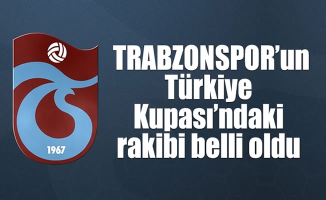 Trabzonspor'un  kupadaki rakibi belli oldu