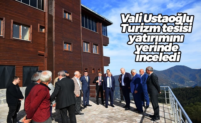 Vali Ustaoğlu, Turizm tesisi yatırımını yerinde inceledi