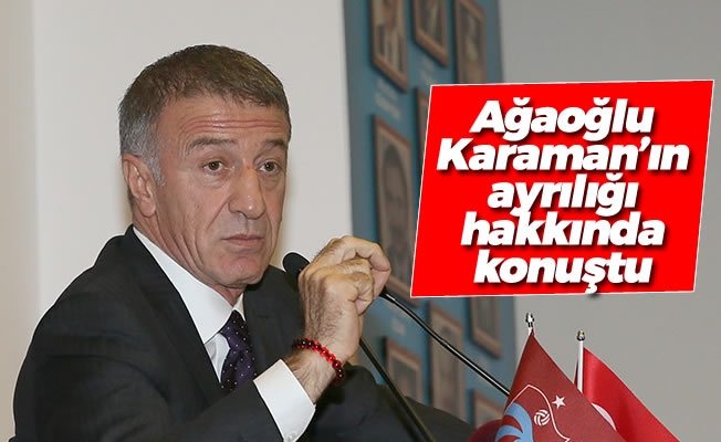 Ağaoğlu ,Karaman'ın ayrılığı hakkında konuştu