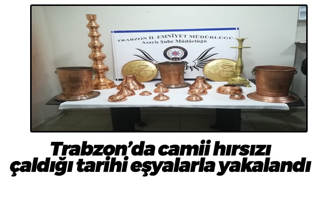 Trabzon'da camii hırsızı çaldığı tarihi eşyalarla yakalandı