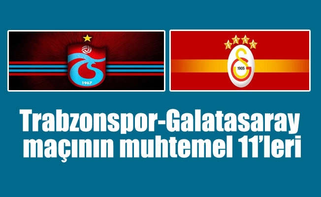 Trabzonspor-Galatasaray maçının muhtemel 11'leri