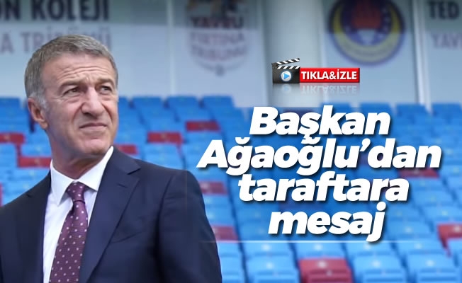 Başkan Ağaoğlu'dan taraftara mesaj