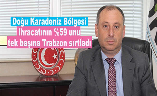 Doğu Karadeniz Bölgesi ihracatının  %59 unu tek başına Trabzon sırtladı