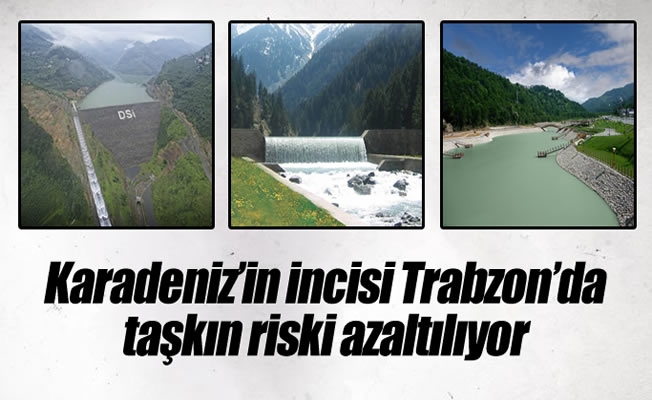 Karadeniz'in incisi Trabzon'da taşkın riski azaltılıyor