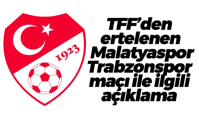 TFF'den ertelenen Malatyaspor-Trabzonspor maçı ile ilgili açıklama
