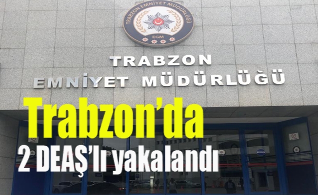 Trabzon'da 2 DEAŞ'lı sınır dışı edildi.