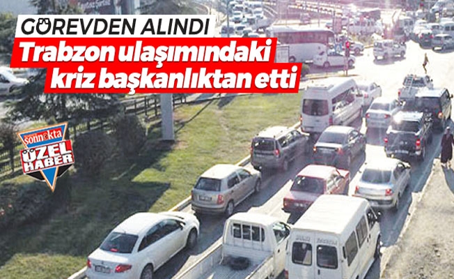 Trabzon ulaşımındaki kriz başkanlıktan etti