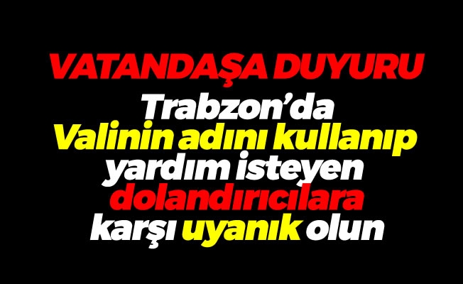 Trabzon Valiliği'nden dolandırıcılık uyarısı