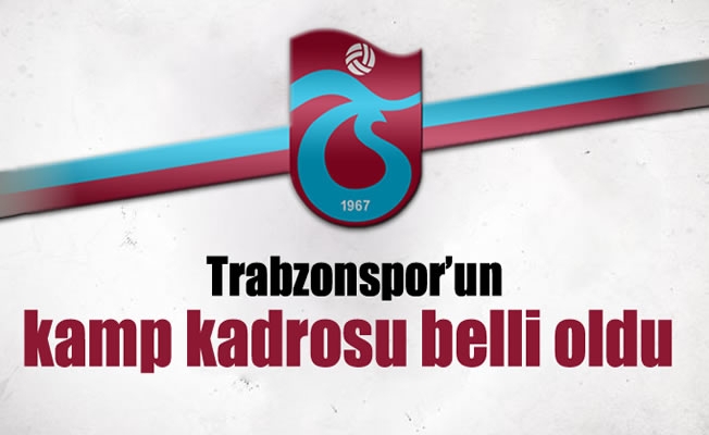 Trabzonspor'un kamp kadrosu belli oldu