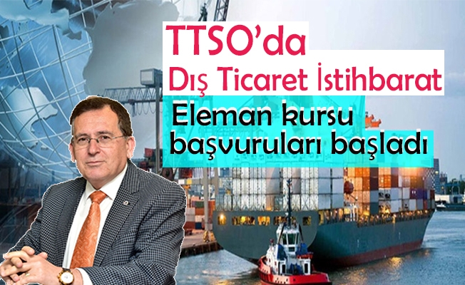TTSO’da Dış Ticaret İstihbarat Elemanı kursu için başvurular başladı