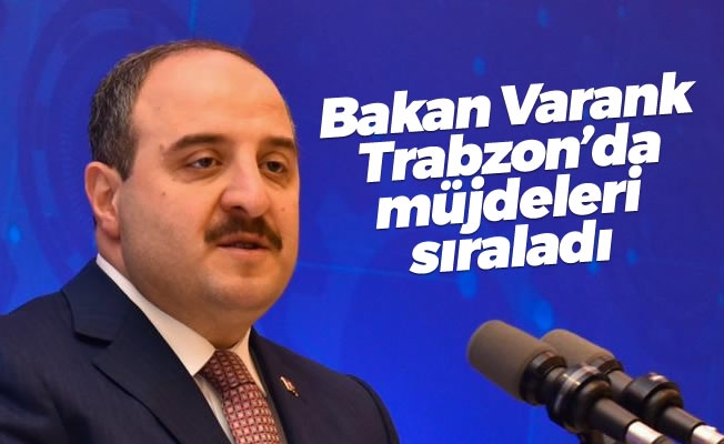 Bakan Varank Trabzon'da müjdeleri sıraladı