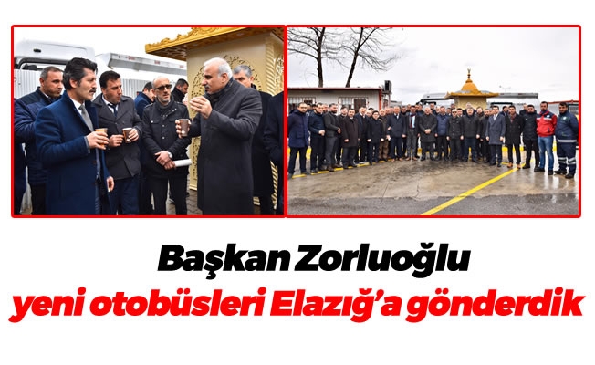 Başkan Zorluoğlu, yeni otobüsleri Elazığ'a gönderdik