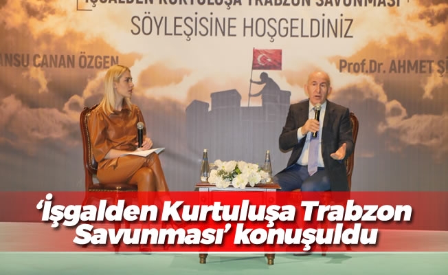 ‘İşgalden Kurtuluşa Trabzon Savunması’ konuşuldu