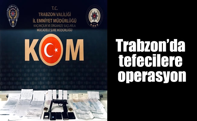 Trabzon'da tefecilere operasyon