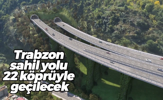 "Trabzon sahil yolu 22 köprüyle geçilecek"