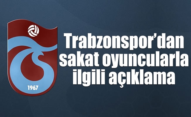 Trabzonspor'dan sakat oyuncularla ilgili açıklama