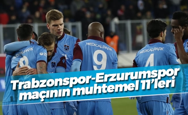 Trabzonspor-Erzurumspor maçının muhtemel 11'leri