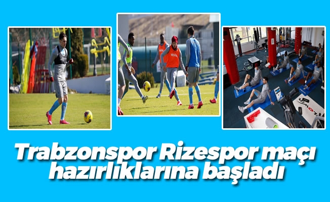 Trabzonspor Rizespor maçı hazırlıklarına başladı