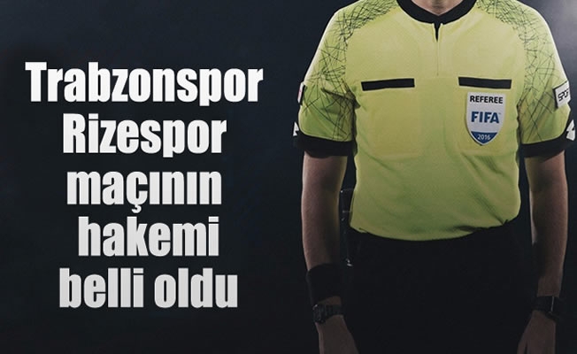 Trabzonspor -Rizespor maçının hakemi belli oldu
