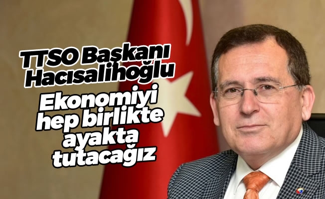 Başkan Hacısalihoğlu: Ekonomiyi hep birlikte ayakta tutacağız