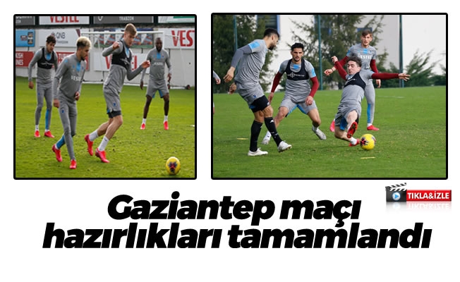 Gaziantep maçı hazırlıkları tamamlandı