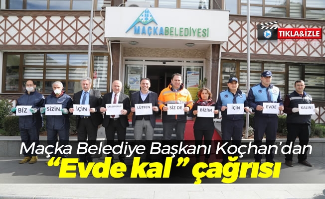 Maçka Belediye Başkanı Koçhan'dan "Evde kal " çağrısı