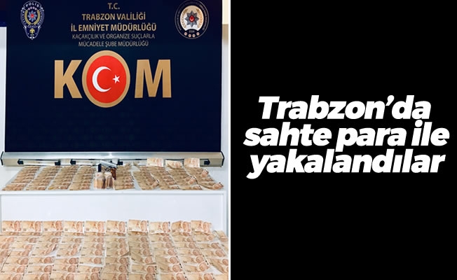 Trabzon'da sahte para ile yakalandılar
