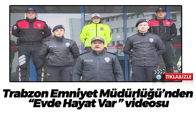 Trabzon Emniyet Müdürlüğü'nden "Evde Hayat Var " videosu