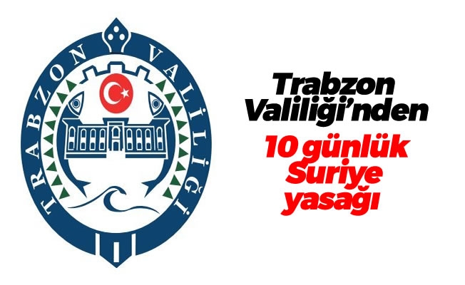 Trabzon Valiliği'nden yasak